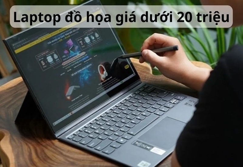 Tiêu chí khi chọn mua laptop đồ họa dưới 20 triệu