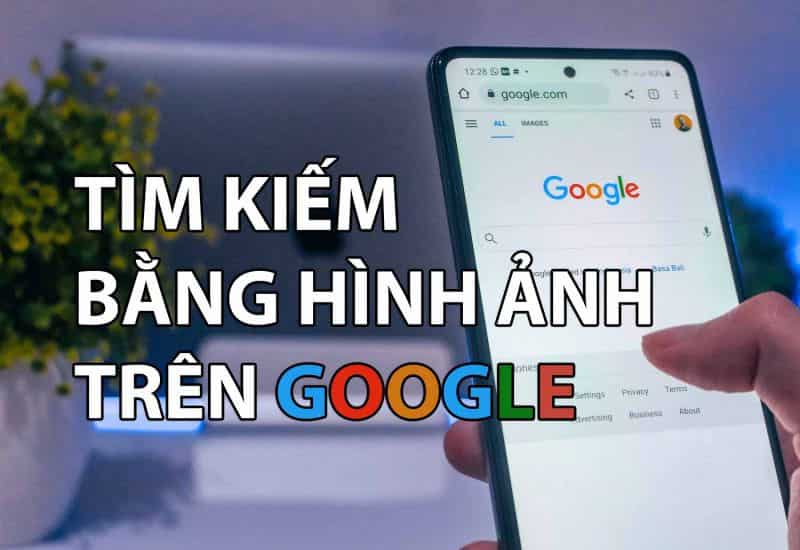 Tìm hiểu các lợi ích khi dùng tìm kiếm hình ảnh Google